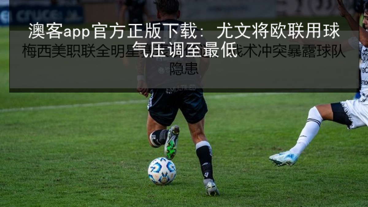 澳客app官方正版下载: 尤文将欧联用球气压调至最低